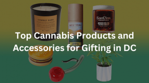 Top Cannabis Products and Accessories for Gifting in DC